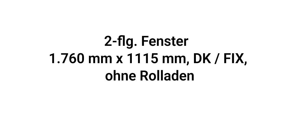 2-flg. Fenster 1.760 mm x 1115 mm, DK / FIX, ohne Rolladen