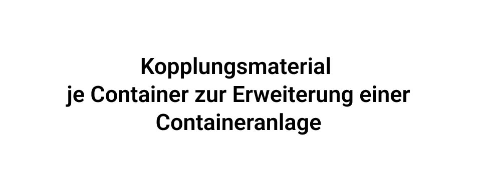 Kopplungsmaterial je Container zur Erweiterung einer Containeranlage