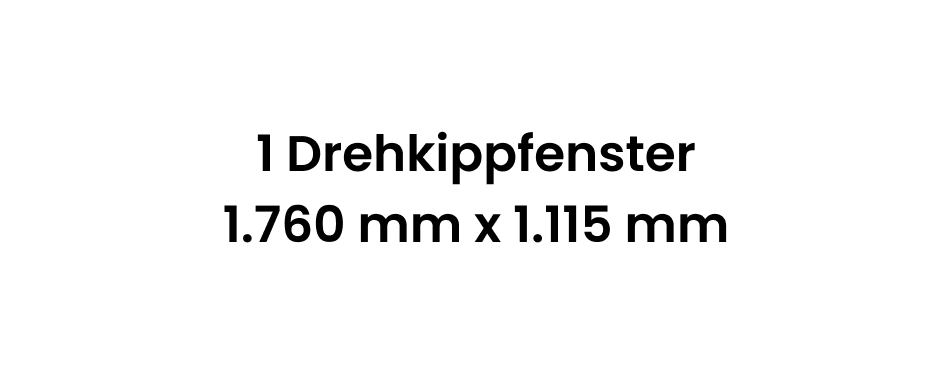 1 Drehkippfenster 1.760 mm x 1.115 mm